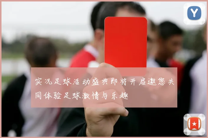 实况足球活动盛典即将开启邀您共同体验足球激情与乐趣