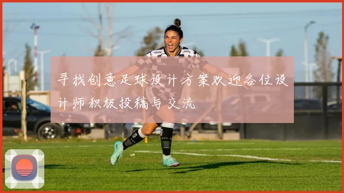 寻找创意足球设计方案欢迎各位设计师积极投稿与交流