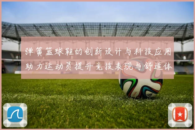 弹簧篮球鞋的创新设计与科技应用助力运动员提升竞技表现与舒适体验