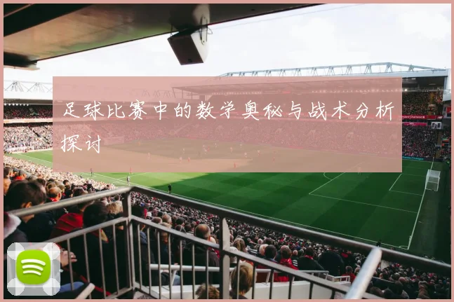 足球比赛中的数学奥秘与战术分析探讨